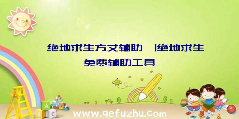 「绝地求生方丈辅助」|绝地求生免费辅助工具